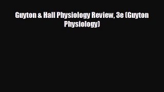 complete Guyton & Hall Physiology Review 3e (Guyton Physiology)