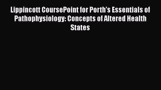 there is Lippincott CoursePoint for Porth's Essentials of Pathophysiology: Concepts of Altered