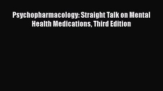 there is Psychopharmacology: Straight Talk on Mental Health Medications Third Edition