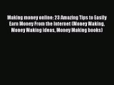 READ book  Making money online: 23 Amazing Tips to Easily Earn Money From the Internet (Money