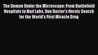 complete The Demon Under the Microscope: From Battlefield Hospitals to Nazi Labs One Doctor's