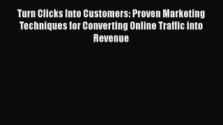 Free Full [PDF] Downlaod  Turn Clicks Into Customers: Proven Marketing Techniques for Converting