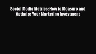 READ book  Social Media Metrics: How to Measure and Optimize Your Marketing Investment  Full