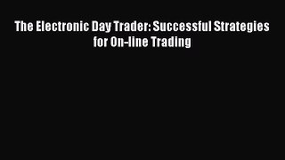 READ book  The Electronic Day Trader: Successful Strategies for On-line Trading  Full Ebook