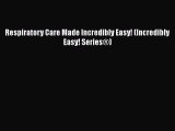 there is Respiratory Care Made Incredibly Easy! (Incredibly Easy! Series®)