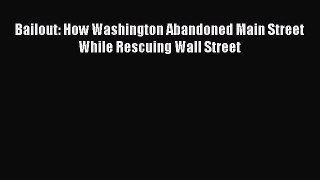 READ book  Bailout: How Washington Abandoned Main Street While Rescuing Wall Street  Full