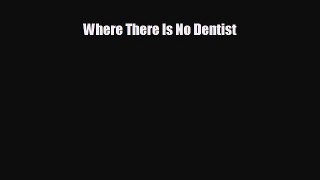 complete Where There Is No Dentist