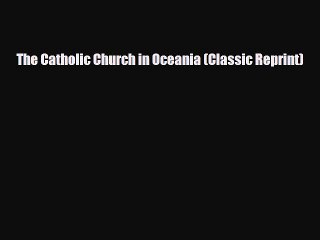 READ book The Catholic Church in Oceania (Classic Reprint)  FREE BOOOK ONLINE