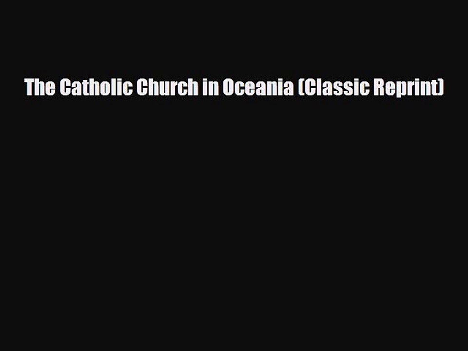 READ book The Catholic Church in Oceania (Classic Reprint)  FREE BOOOK ONLINE