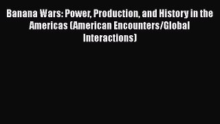 READ book  Banana Wars: Power Production and History in the Americas (American Encounters/Global