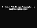 READ book  The Effective Public Manager: Achieving Success in a Changing Government  Full