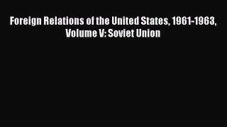 READ book  Foreign Relations of the United States 1961-1963 Volume V: Soviet Union  Full Free