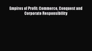 READ book  Empires of Profit: Commerce Conquest and Corporate Responsibility  Full Free