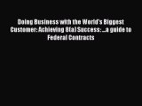 READ book  Doing Business with the World's Biggest Customer: Achieving 8(a) Success: ...a