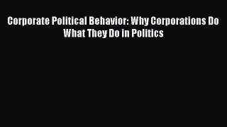 READ book  Corporate Political Behavior: Why Corporations Do What They Do in Politics  Full