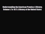 READ book Understanding the American Promise: A History Volume I: To 1877: A History of the