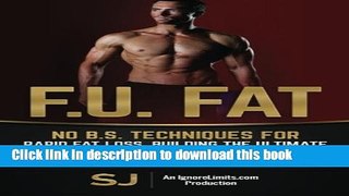 Read Book F.U. Fat: No B.S. Techniques for Rapid Fat Loss, Building the Ultimate Physique