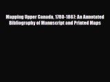 Download Mapping Upper Canada 1780-1867: An Annotated Bibliography of Manuscript and Printed