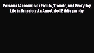 Read Personal Accounts of Events Travels and Everyday Life in America: An Annotated Bibliography