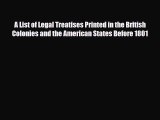 Read A List of Legal Treatises Printed in the British Colonies and the American States Before