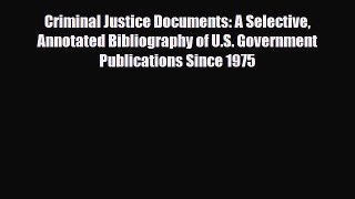 Read Criminal Justice Documents: A Selective Annotated Bibliography of U.S. Government Publications