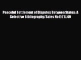 Read Peaceful Settlement of Disputes Between States: A Selective Bibliography/Sales No E.91.I.49