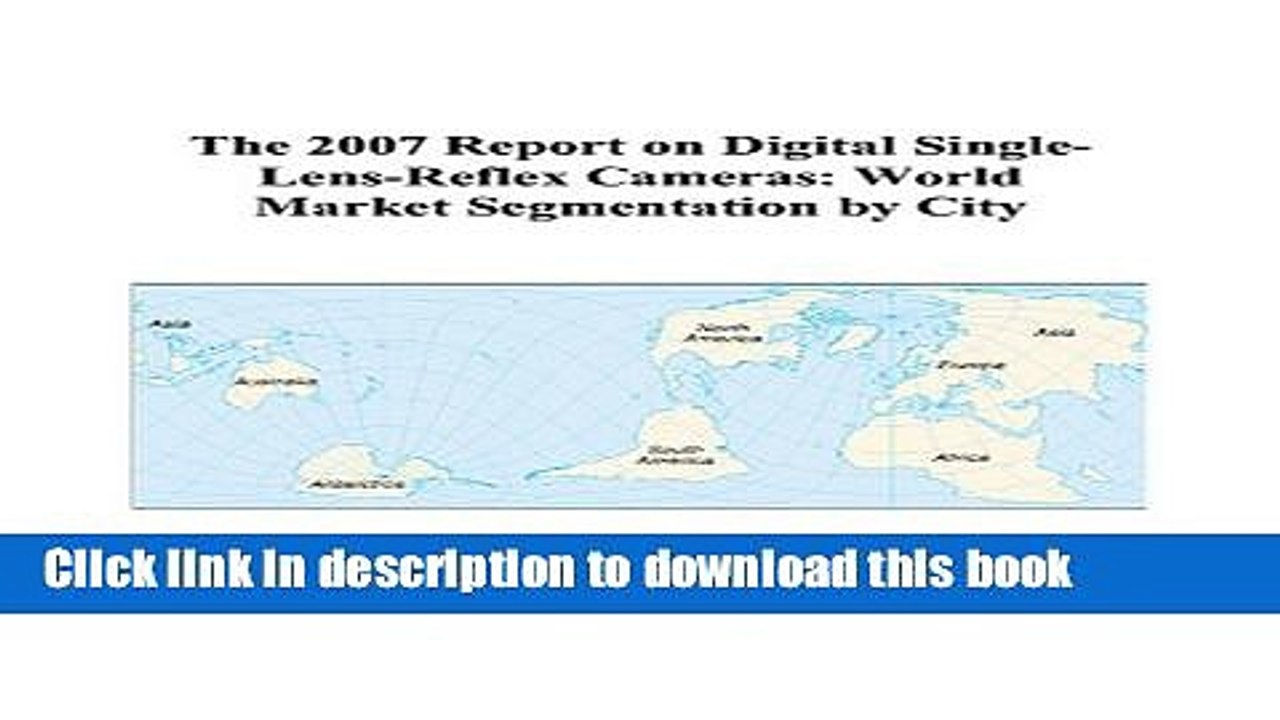 Read The 2007 Report on Digital Single-Lens-Reflex Cameras: World Market Segmentation by City