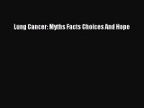 Read Lung Cancer: Myths Facts Choices And Hope Ebook Free