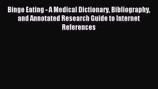Read Binge Eating - A Medical Dictionary Bibliography and Annotated Research Guide to Internet