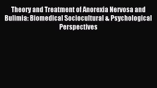 Read Theory and Treatment of Anorexia Nervosa and Bulimia: Biomedical Sociocultural & Psychological