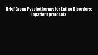 Read Brief Group Psychotherapy for Eating Disorders: Inpatient protocols PDF Online
