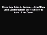 Read Clinica Mayo: Guias del Cancer de la Mujer/ Mayo Clinic: Guide of Women's  Cancers: Cancer