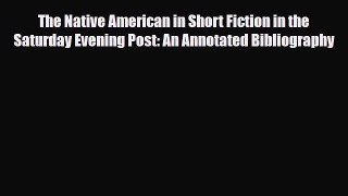 Read The Native American in Short Fiction in the Saturday Evening Post: An Annotated Bibliography
