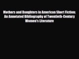 Read Mothers and Daughters in American Short Fiction: An Annotated Bibliography of Twentieth-Century