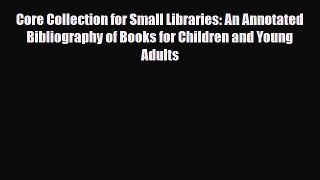 Read Core Collection for Small Libraries: An Annotated Bibliography of Books for Children and