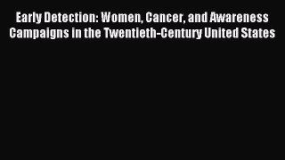 Read Early Detection: Women Cancer and Awareness Campaigns in the Twentieth-Century United