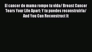 Download El cancer de mama rompe tu vida/ Breast Cancer Tears Your Life Apart: Y tu puedes