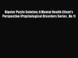 Read Bipolar Puzzle Solution: A Mental Health Client's Perspective (Psychological Disorders