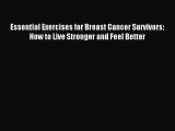 Read Essential Exercises for Breast Cancer Survivors: How to Live Stronger and Feel Better