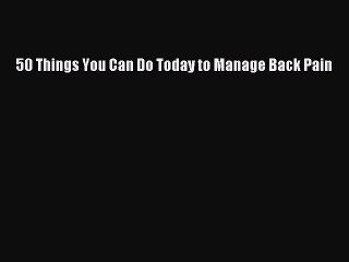 Read 50 Things You Can Do Today to Manage Back Pain Ebook Free