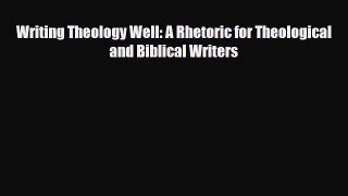 Download Writing Theology Well: A Rhetoric for Theological and Biblical Writers PDF Online