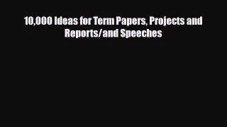 Read 10000 Ideas for Term Papers Projects and Reports/and Speeches PDF Online