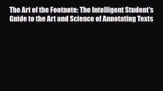 Read The Art of the Footnote: The Intelligent Student's Guide to the Art and Science of Annotating