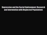 Read Depression and the Social Environment: Research and Intervention with Neglected Populations