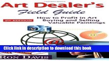 Read Books Art Dealer s Field Guide: How to Profit in Art, Buying and Selling Valuable Paintings