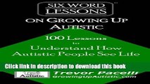 Read Six-Word Lessons on Growing Up Autistic: 100 Lessons to Understand How Autistic People See