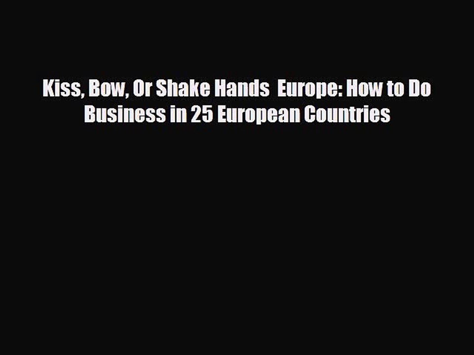 READ book Kiss Bow Or Shake Hands  Europe: How to Do Business in 25 European Countries#  DOWNLOAD