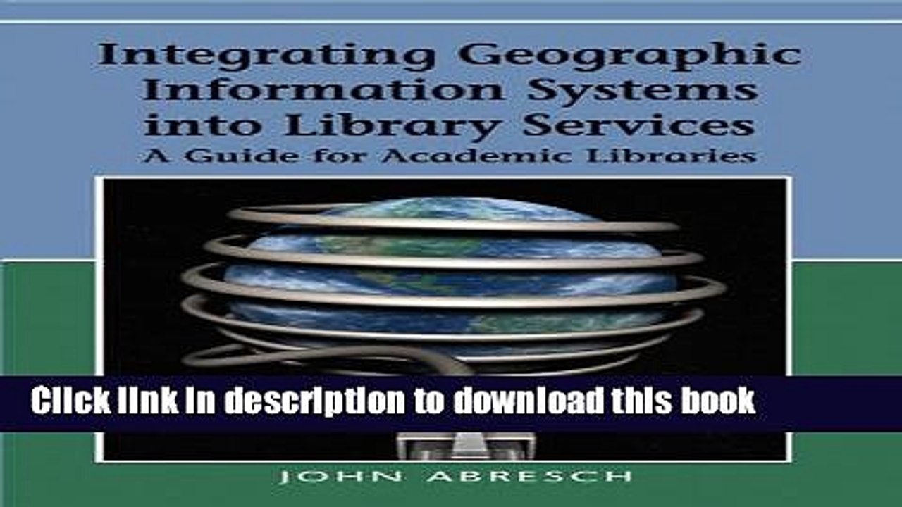 Download Integrating Geographic Information Systems into Library Services: A Guide for Academic