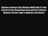 Read Diabetes: Reverse Your Diabetes NOW! How To Take Control of Your Blood Sugar Easy and