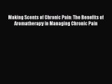 Read Making Scents of Chronic Pain: The Benefits of Aromatherapy in Managing Chronic Pain Ebook